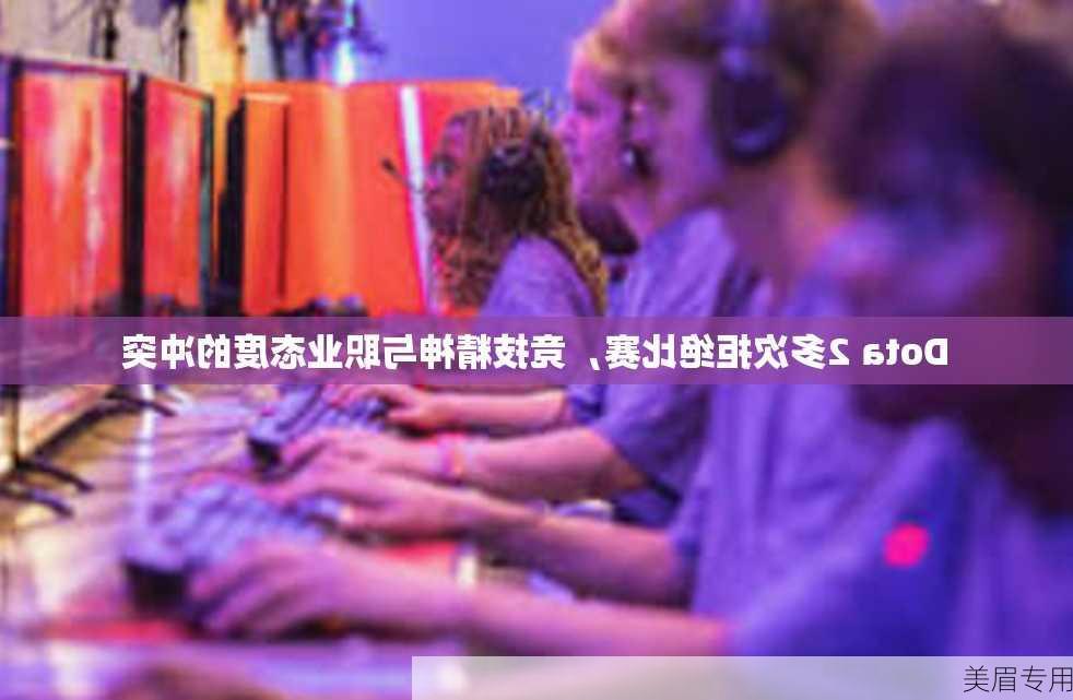 Dota 2多次拒绝比赛，竞技精神与职业态度的冲突