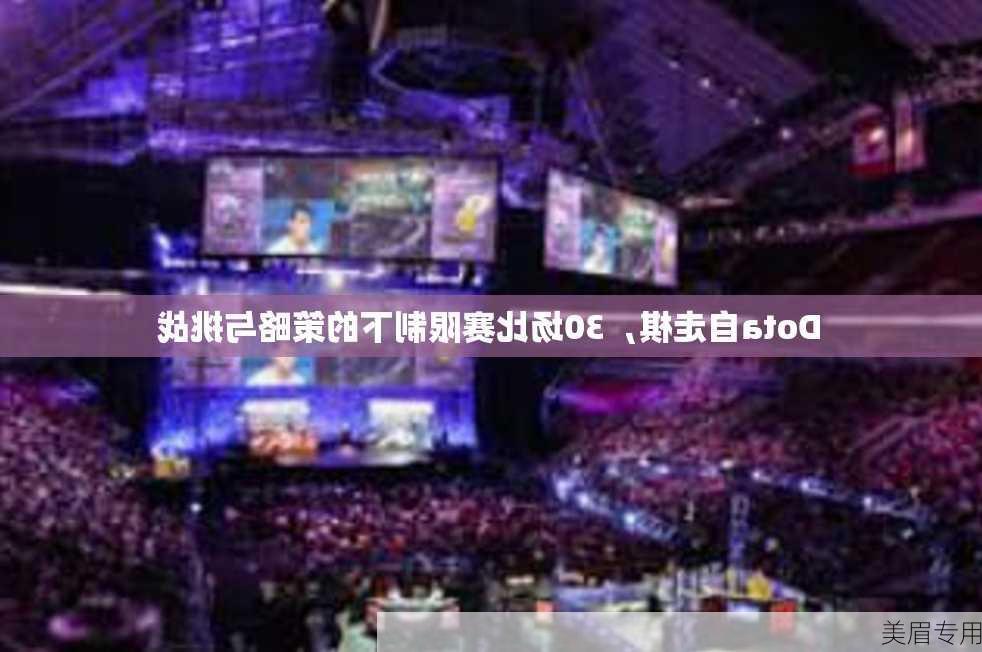 Dota自走棋，30场比赛限制下的策略与挑战