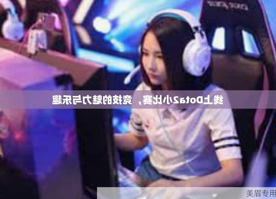 线上Dota2小比赛，竞技的魅力与乐趣