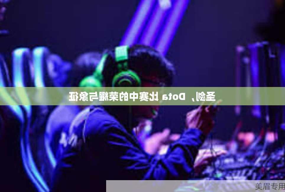 圣剑，Dota 比赛中的荣耀与象征